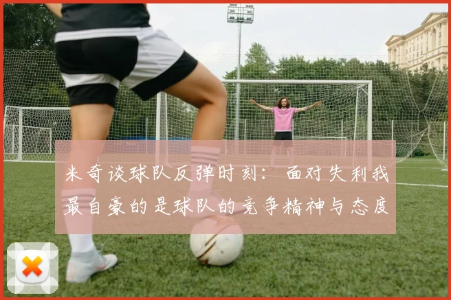 米奇谈球队反弹时刻：面对失利我最自豪的是球队的竞争精神与态度