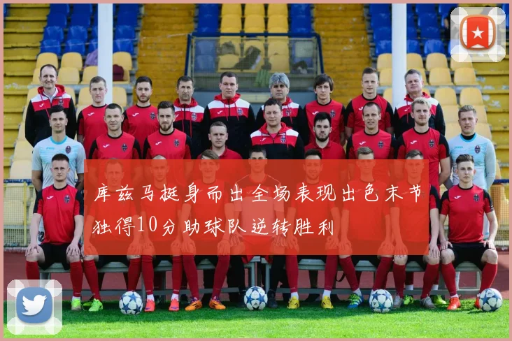 库兹马挺身而出全场表现出色末节独得10分助球队逆转胜利