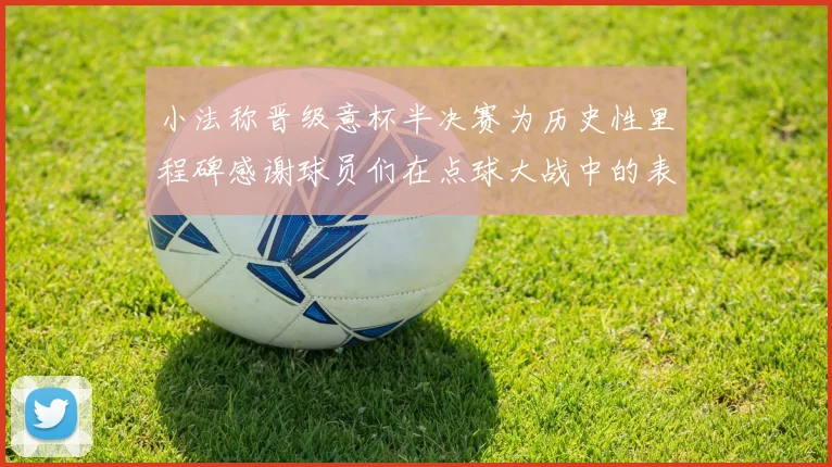 小法称晋级意杯半决赛为历史性里程碑感谢球员们在点球大战中的表现