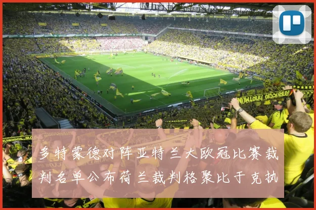 多特蒙德对阵亚特兰大欧冠比赛裁判名单公布荷兰裁判格聚比于克执法