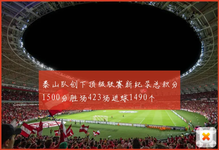 泰山队创下顶级联赛新纪录总积分1500分胜场423场进球1490个