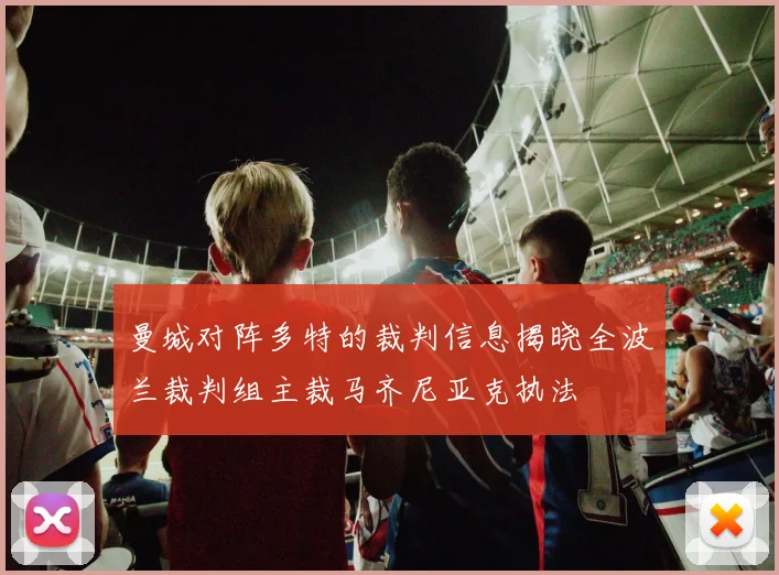 曼城对阵多特的裁判信息揭晓全波兰裁判组主裁马齐尼亚克执法